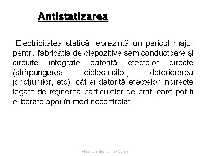 Antistatizarea �Electricitatea statică reprezintă un pericol major pentru fabricaţia de dispozitive semiconductoare şi circuite