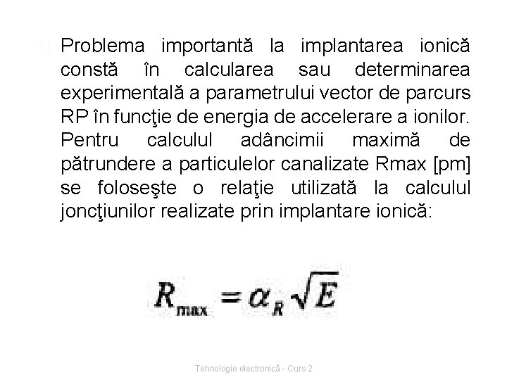 � Problema importantă la implantarea ionică constă în calcularea sau determinarea experimentală a parametrului