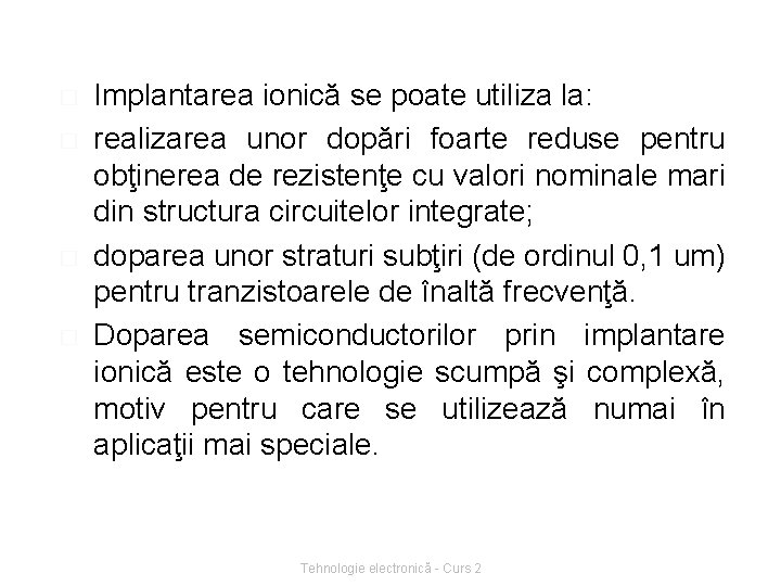 � � Implantarea ionică se poate utiliza la: realizarea unor dopări foarte reduse pentru