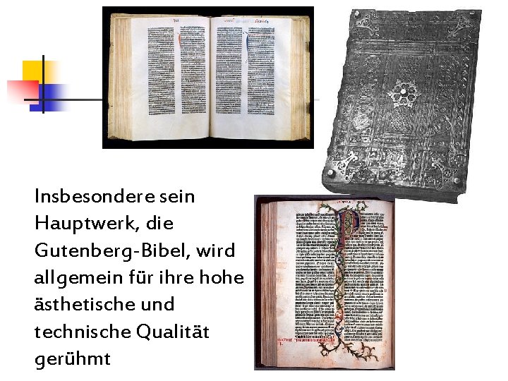 Insbesondere sein Hauptwerk, die Gutenberg-Bibel, wird allgemein für ihre hohe ästhetische und technische Qualität Insbesondere sein Hauptwerk, die Gutenberg-Bibel, wird allgemein für ihre hohe ästhetische und technische Qualität