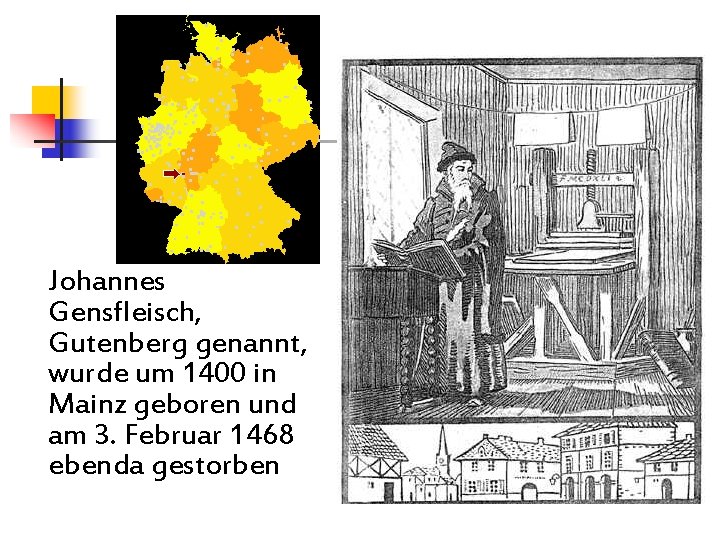 Johannes Gensfleisch, Gutenberg genannt, wurde um 1400 in Mainz geboren und am 3. Februar
