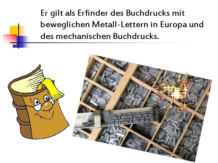 Er gilt als Erfinder des Buchdrucks mit beweglichen Metall-Lettern in Europa und des mechanischen Er gilt als Erfinder des Buchdrucks mit beweglichen Metall-Lettern in Europa und des mechanischen
