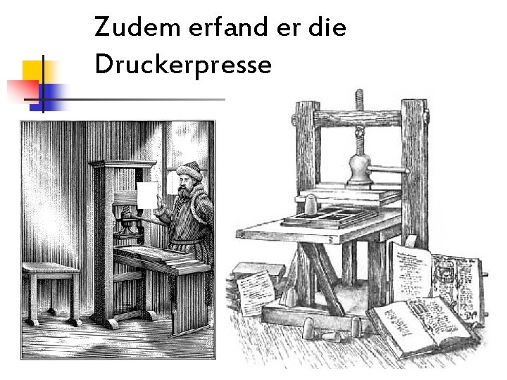 Zudem erfand er die Druckerpresse 