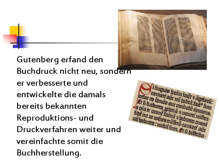 Gutenberg erfand den Buchdruck nicht neu, sondern er verbesserte und entwickelte die damals bereits Gutenberg erfand den Buchdruck nicht neu, sondern er verbesserte und entwickelte die damals bereits