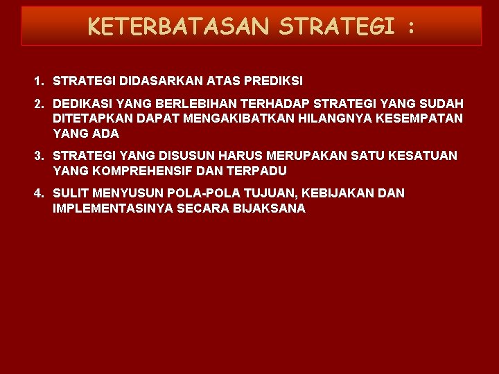 KETERBATASAN STRATEGI : 1. STRATEGI DIDASARKAN ATAS PREDIKSI 2. DEDIKASI YANG BERLEBIHAN TERHADAP STRATEGI