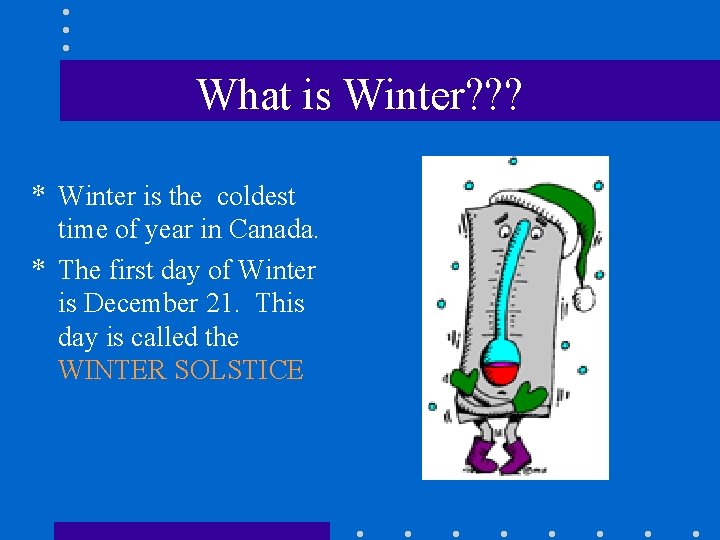 What is Winter? ? ? * Winter is the coldest time of year in