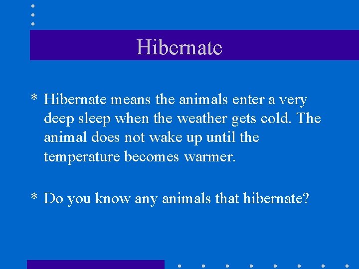 Hibernate * Hibernate means the animals enter a very deep sleep when the weather Hibernate * Hibernate means the animals enter a very deep sleep when the weather