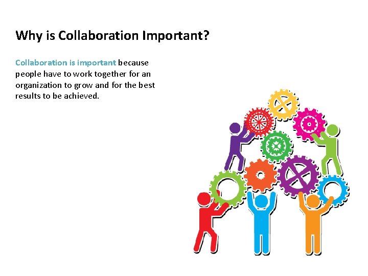 Why is Collaboration Important? Collaboration is important because people have to work together for