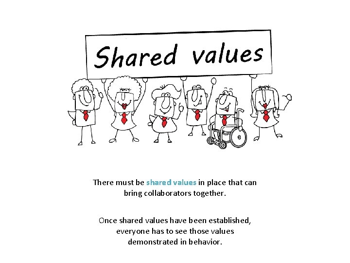 There must be shared values in place that can bring collaborators together. Once shared