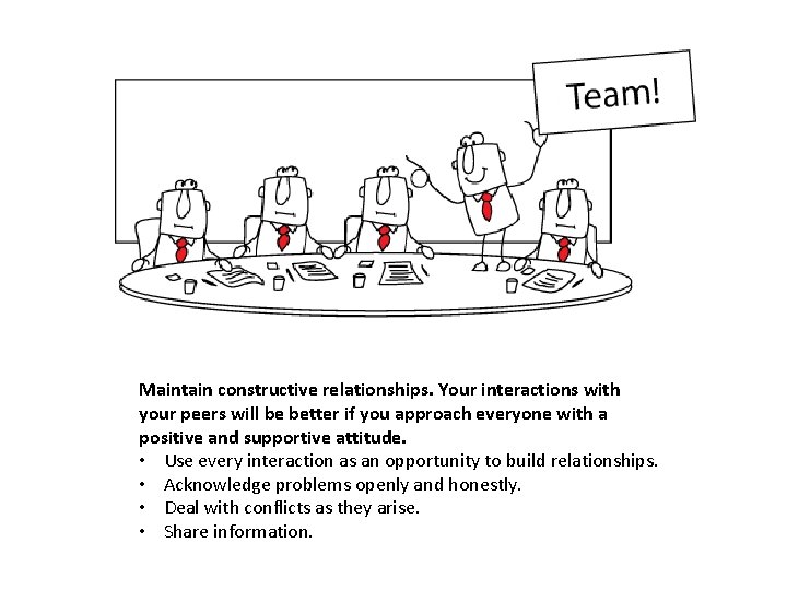Maintain constructive relationships. Your interactions with your peers will be better if you approach