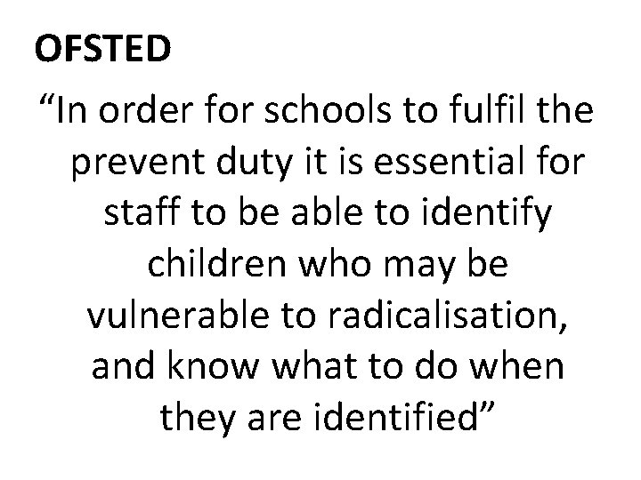 OFSTED “In order for schools to fulfil the prevent duty it is essential for