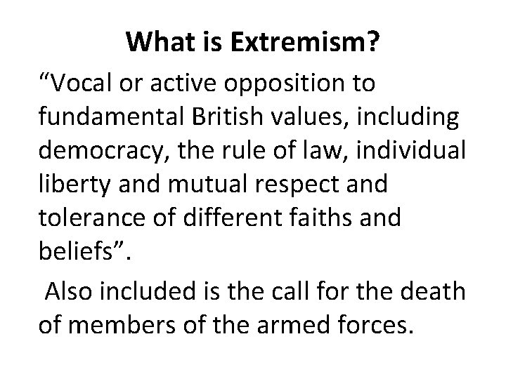 What is Extremism? “Vocal or active opposition to fundamental British values, including democracy, the