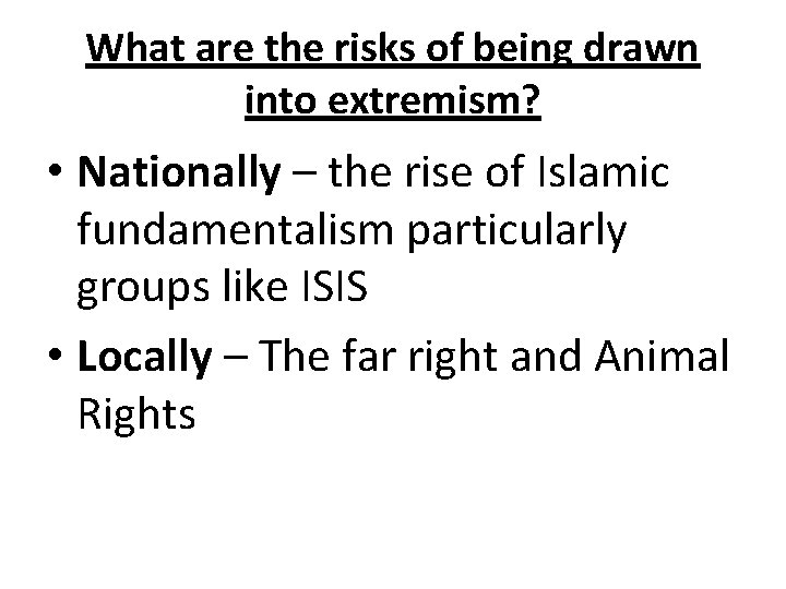 What are the risks of being drawn into extremism? • Nationally – the rise