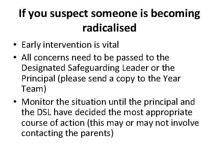 If you suspect someone is becoming radicalised • Early intervention is vital • All