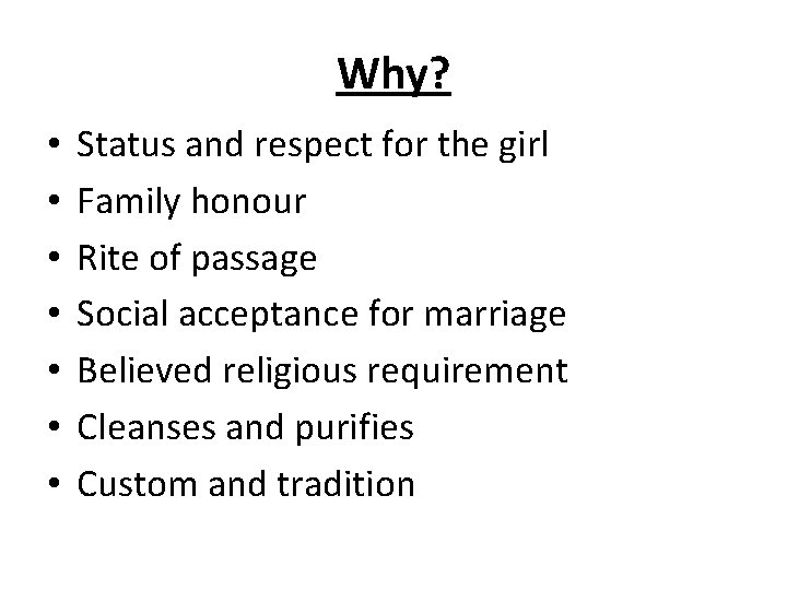 Why? • • Status and respect for the girl Family honour Rite of passage