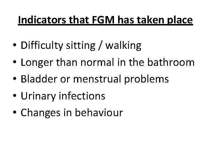 Indicators that FGM has taken place • • • Difficulty sitting / walking Longer