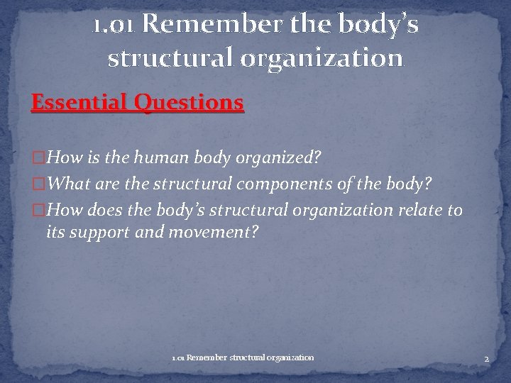 1. 01 Remember the body’s structural organization Essential Questions �How is the human body