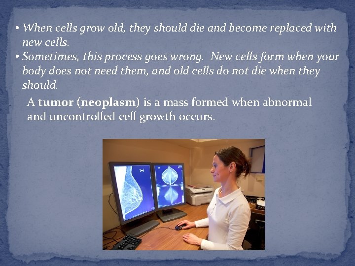  • When cells grow old, they should die and become replaced with new