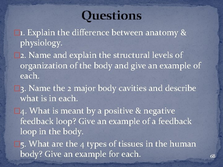 Questions � 1. Explain the difference between anatomy & physiology. � 2. Name and