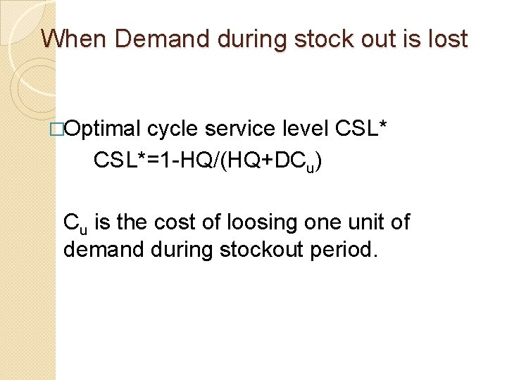 When Demand during stock out is lost �Optimal cycle service level CSL*=1 -HQ/(HQ+DCu) Cu