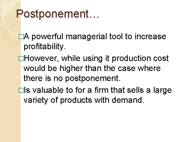 Postponement… �A powerful managerial tool to increase profitability. �However, while using it production cost