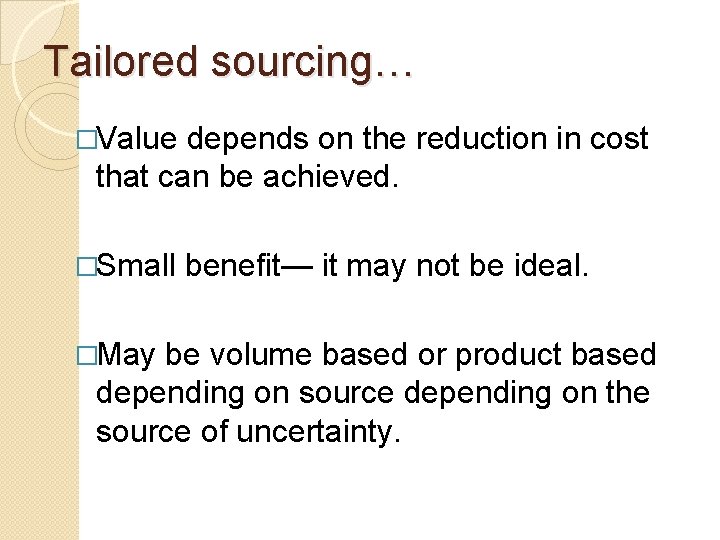 Tailored sourcing… �Value depends on the reduction in cost that can be achieved. �Small