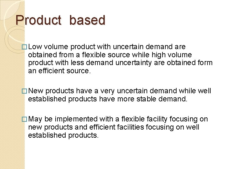 Product based � Low volume product with uncertain demand are obtained from a flexible