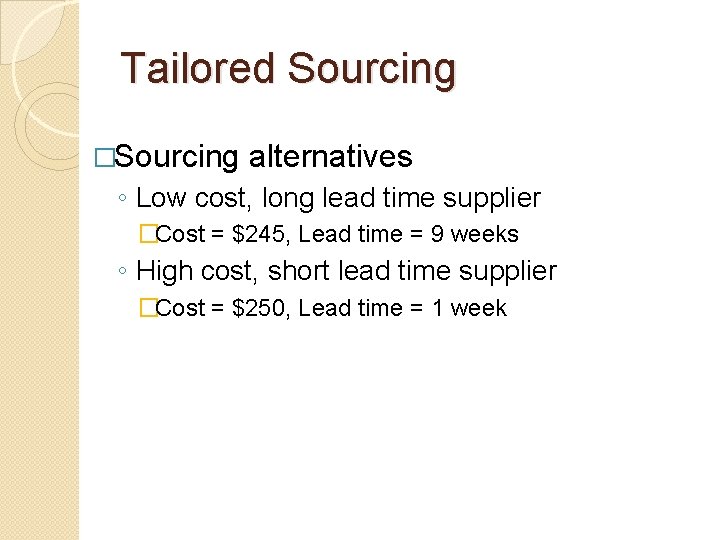 Tailored Sourcing �Sourcing alternatives ◦ Low cost, long lead time supplier �Cost = $245,
