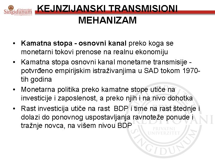 KEJNZIJANSKI TRANSMISIONI MEHANIZAM • Kamatna stopa - osnovni kanal preko koga se monetarni tokovi