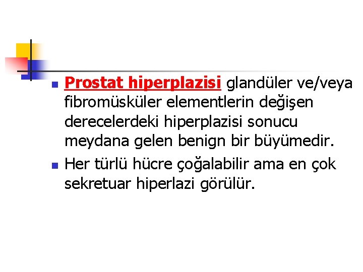 n n Prostat hiperplazisi glandüler ve/veya fibromüsküler elementlerin değişen derecelerdeki hiperplazisi sonucu meydana gelen