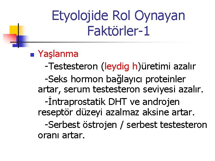 Etyolojide Rol Oynayan Faktörler-1 n Yaşlanma -Testesteron (leydig h)üretimi azalır -Seks hormon bağlayıcı proteinler