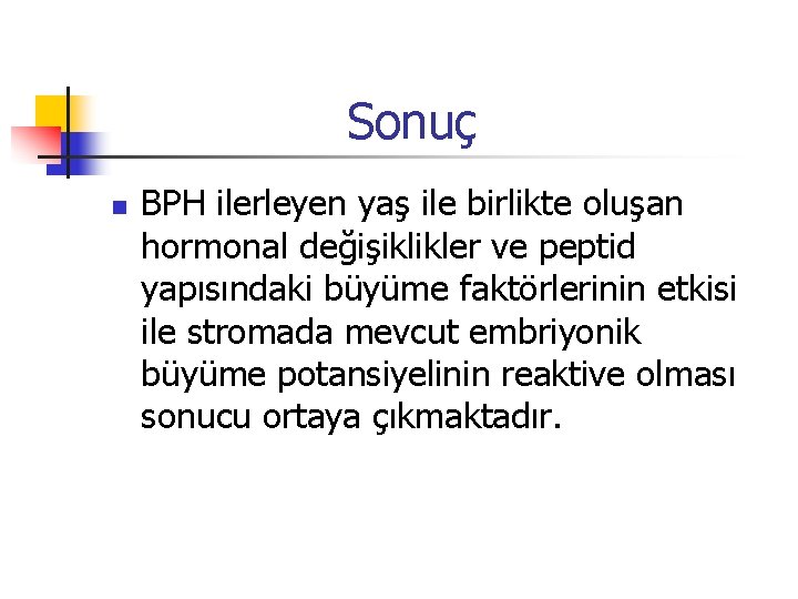 Sonuç n BPH ilerleyen yaş ile birlikte oluşan hormonal değişiklikler ve peptid yapısındaki büyüme