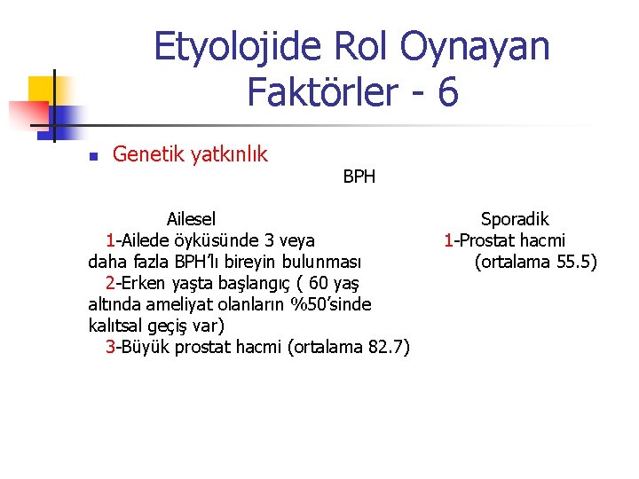 Etyolojide Rol Oynayan Faktörler - 6 n Genetik yatkınlık BPH Ailesel 1 -Ailede öyküsünde