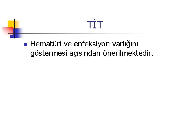 TİT n Hematüri ve enfeksiyon varlığını göstermesi açısından önerilmektedir. 