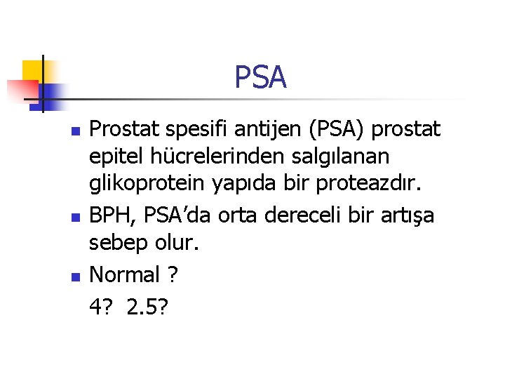 PSA n n n Prostat spesifi antijen (PSA) prostat epitel hücrelerinden salgılanan glikoprotein yapıda