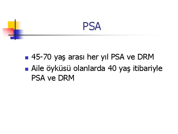 PSA n n 45 -70 yaş arası her yıl PSA ve DRM Aile öyküsü