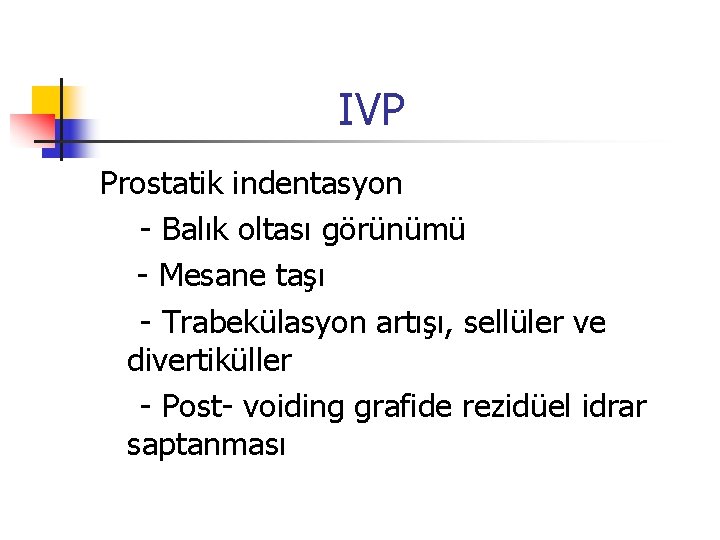 IVP Prostatik indentasyon - Balık oltası görünümü - Mesane taşı - Trabekülasyon artışı, sellüler
