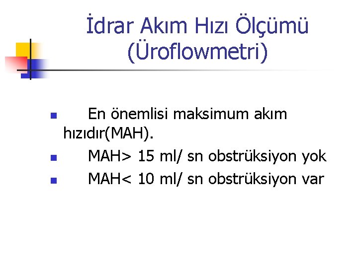 İdrar Akım Hızı Ölçümü (Üroflowmetri) n n n En önemlisi maksimum akım hızıdır(MAH). MAH>