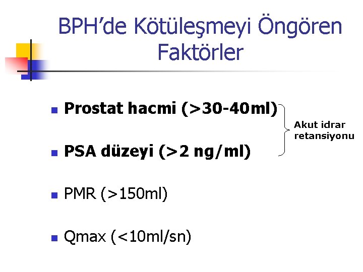 BPH’de Kötüleşmeyi Öngören Faktörler n Prostat hacmi (>30 -40 ml) n PSA düzeyi (>2