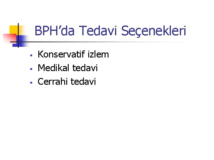 BPH’da Tedavi Seçenekleri § § § Konservatif izlem Medikal tedavi Cerrahi tedavi 