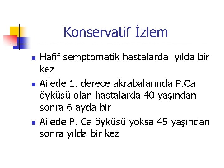 Konservatif İzlem n n n Hafif semptomatik hastalarda yılda bir kez Ailede 1. derece