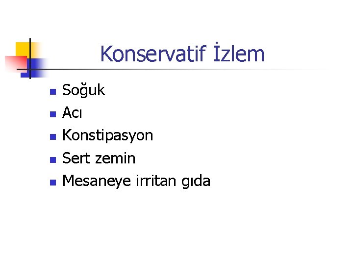 Konservatif İzlem n n n Soğuk Acı Konstipasyon Sert zemin Mesaneye irritan gıda 