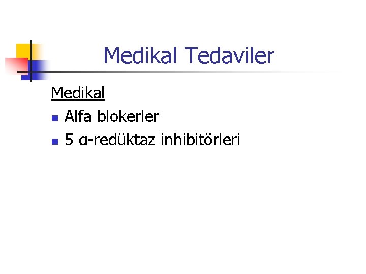 Medikal Tedaviler Medikal n Alfa blokerler n 5 α-redüktaz inhibitörleri 
