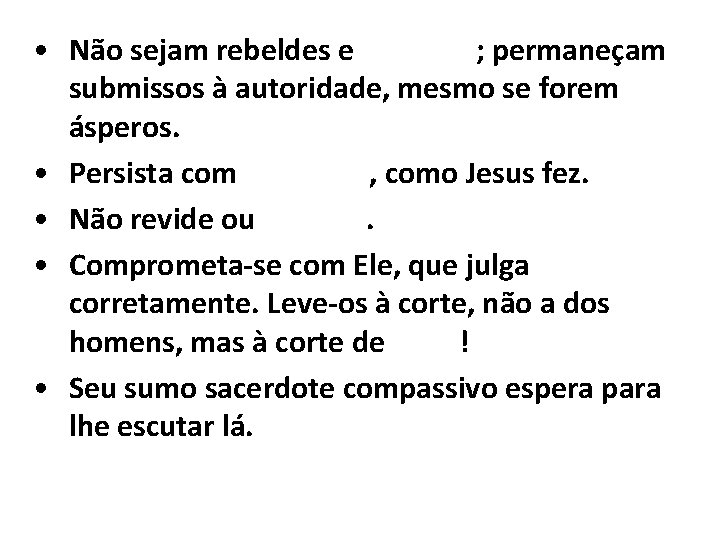  • Não sejam rebeldes e amargos; permaneçam submissos à autoridade, mesmo se forem