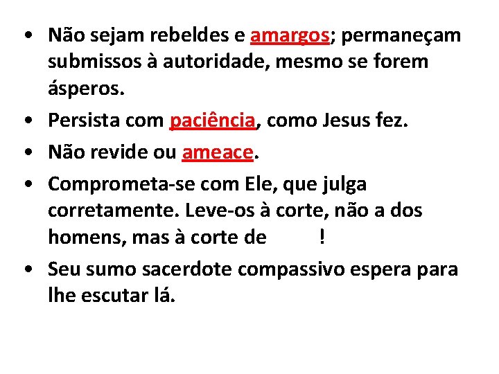  • Não sejam rebeldes e amargos; permaneçam submissos à autoridade, mesmo se forem