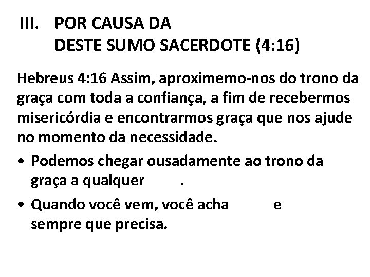 III. POR CAUSA DA DISPONIBILIDADE DESTE SUMO SACERDOTE (4: 16) Hebreus 4: 16 Assim,