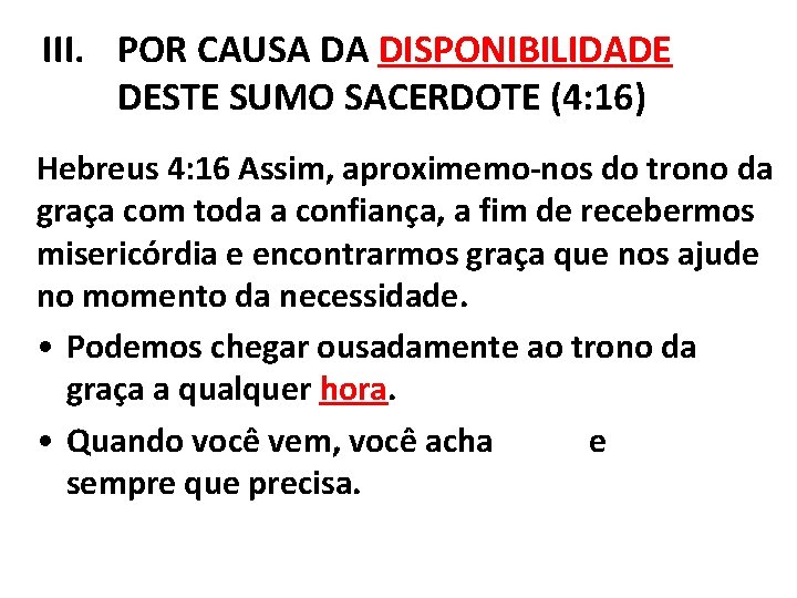 III. POR CAUSA DA DISPONIBILIDADE DESTE SUMO SACERDOTE (4: 16) Hebreus 4: 16 Assim,