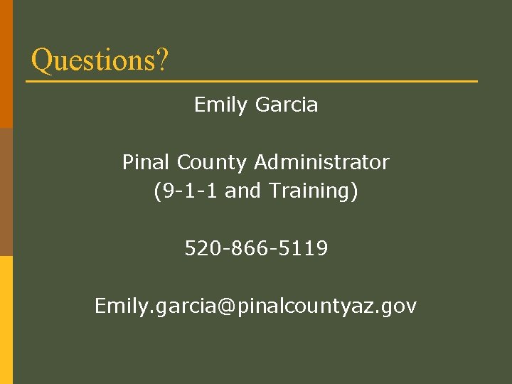 Questions? Emily Garcia Pinal County Administrator (9 -1 -1 and Training) 520 -866 -5119