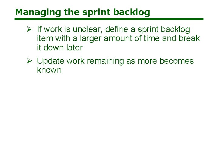 Managing the sprint backlog Ø If work is unclear, define a sprint backlog item