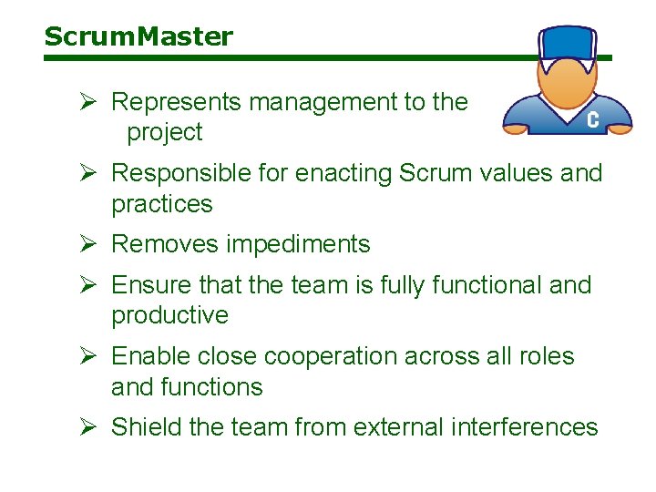 Scrum. Master Ø Represents management to the project Ø Responsible for enacting Scrum values